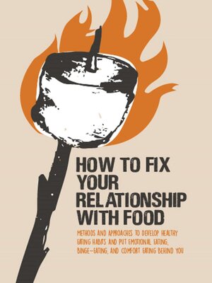 cover image of How to Fix Your Relationship With Food Methods and Approaches to Develop Healthy Eating Habits and Put Emotional Eating, Binge-Eating, and Comfort Eating Behind You